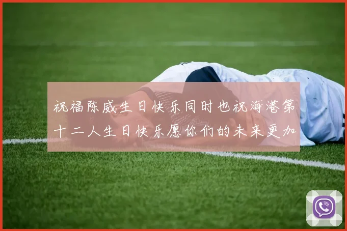 祝福陈威生日快乐同时也祝海港第十二人生日快乐愿你们的未来更加辉煌