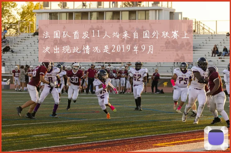 法国队首发11人均来自国外联赛上次出现此情况是2019年9月